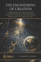 The Engineering of Creation: CREATION VS. EVOLUTION SCIENTIFIC EVIDENCE FOR INTELLIGENT DESIGN AND THE ORIGIN OF LIFE B0GXPG71YL Book Cover