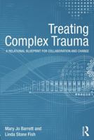 Treating Complex Trauma: A Relational Blueprint for Collaboration and Change 041551021X Book Cover