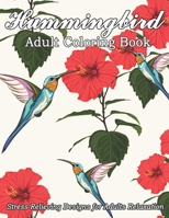 Hummingbird Adult Coloring Book Stress Relieving Designs for Adults Relaxation: Beautiful Flowers and Nature Patterns for Stress Relief and Relaxation Coloring Book Featuring Charming Hummingbirds B088N3XGT6 Book Cover