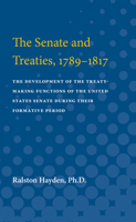The Senate and Treaties, 1789-1817: The Development of the Treaty-Making Functions of the United States Senate During Their Formative Period 0472751492 Book Cover