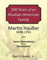 300 Years of an Alsatian-American Family: Martin Hauser and Seven Generations of his Descendents 074146540X Book Cover