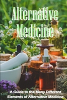 Alternative Medicine: The Specifics of Alternative Medicine A Guide to the Many Different Elements of Alternative Medicine 398608858X Book Cover