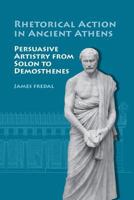 Rhetorical Action In Ancient Athens: Persuasive Artistry from Solon Demosthenes 0809325942 Book Cover
