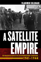 A Satellite Empire: Romanian Rule in Southwestern Ukraine, 1941–1944 150174318X Book Cover