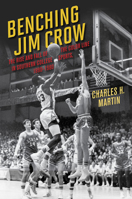 Benching Jim Crow: The Rise and Fall of the Color Line in Southern College Sports, 1890-1980 0252077504 Book Cover