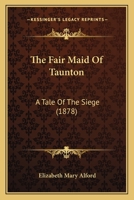 The Fair Maid of Taunton: A Tale of the Siege 1241178747 Book Cover
