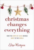 Christmas Changes Everything: How the Birth of Jesus Brings Hope to the World 1640701893 Book Cover