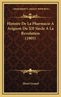 Histoire De La Pharmacie A Avignon Du XII Siecle A La Revolution (1905) 1160110549 Book Cover