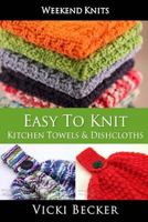 Easy To Knit Kitchen Towels and Dishcloths (Weekend Knits Book 2) 1500666122 Book Cover