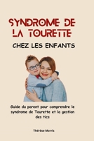 Syndrome de la Tourette Chez Les Enfants: Guide du parent pour comprendre le syndrome de Tourette et la gestion des tics B0CVGZWFVG Book Cover
