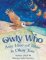 Owly Who: Any Hue of Blue is Okay Too (The Blue Series, #1) 164237833X Book Cover