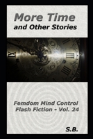 More Time and Other Stories: Femdom Mind Control Flash Fiction - Vol. 24 B09483M8PH Book Cover