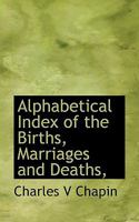 Alphabetical Index of the Births, Marriages and Deaths, Recorded in Providence .. 1116429942 Book Cover