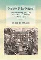 History and Its Objects: Antiquarianism and Material Culture Since 1500 0801453704 Book Cover