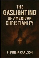 The Gaslighting of American Christianity B0GL1M2G5N Book Cover