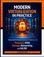 Modern Virtualization in Practice: Design High-Performance Hypervisor Infrastructure with Proxmox, KVM, Storage, Networking, and HA/DR B0GR9KQLLY Book Cover
