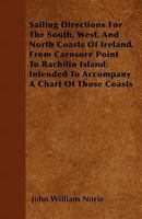 Sailing Directions For The South, West, And North Coasts Of Ireland: From Carnsore Point To Rachlin Island 1240913338 Book Cover