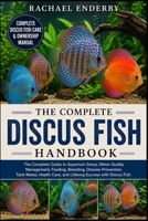 THE COMPLETE DISCUS FISH HANDBOOK: The Complete Guide to Aquarium Setup, Water Quality Management, Feeding, Breeding, Disease Prevention, Tank Mates, Health Care, and Lifelong Success with Discus Fish B0H87XX7JG Book Cover