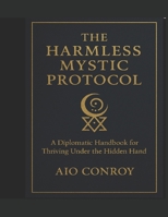The Harmless Mystic Protocol: A Diplomatic Handbook for Thriving Under the Hidden Hand B0FLVJRCH3 Book Cover