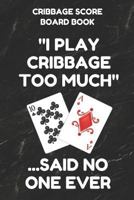 Cribbage Score Board Book: Scorebook of 100 Score Keeper Sheet Pages for Cribbage Games, Convenient 6 by 9 Inches, Funny Too Much Black Cover 1798202085 Book Cover