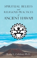 SPIRITUAL BELIEFS AND RELIGIOUS PRACTICES OF ANCIENT HAWAI‘I 1698710623 Book Cover