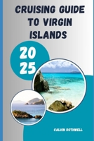 CRUISING GUIDE TO VIRGIN ISLANDS 2025: Waves, Wind, and Waypoints: Discover Safe Harbors and Hidden Coves of the Virgin Islands B0FHDVCM4V Book Cover