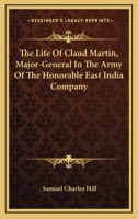 The Life of Claud Martin, Major-general in the Army of the Honourable East India Company 1019283165 Book Cover