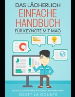 Das L�cherlich Einfache Handbuch f�r Keynote mit Mac: So Erstellen Sie Pr�sentationen auf Ihrem Mac B0948LNXH2 Book Cover