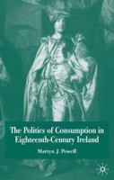 The Politics of Consumption in Eighteenth-Century Ireland 0333973550 Book Cover