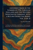 A Journey Made in the Summer of 1794, Through Holland and the Western Frontier of Germany, With a Return Down the Rhine, Vol. 2 (of 2) 1023571358 Book Cover