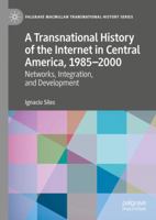 A Transnational History of the Internet in Central America, 1985-2000 : Networks, Integration, and Development 3030489469 Book Cover