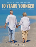 Learn how I look and feel 10 YEARS YOUNGER thanks to a little known, 100% natural food supplement B08NRZ1XZQ Book Cover