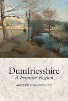 Dumfriesshire: A Frontier Region 1912476282 Book Cover