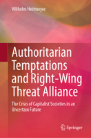 Authoritarian Temptations and Right-Wing Threat Alliance : The Crisis of Capitalistic Societies in an Uncertain Future 303152912X Book Cover
