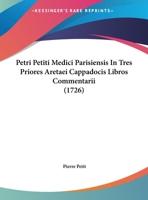 Petri Petiti Medici Parisiensis In Tres Priores Aretaei Cappadocis Libros Commentarii (1726) 1279612231 Book Cover