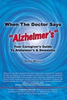 When The Doctor Says "Alzheimer's": Your Caregiver's Guide to Alzheimer's & Dementia 1410741400 Book Cover