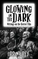 Glowing in the Dark: Writings on the Horror Film 195625207X Book Cover