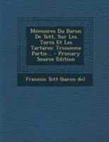 Mémoires Du Baron De Tott, Sur Les Turcs Et Les Tartares: Troisieme Partie... 1018672591 Book Cover