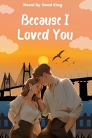 Because I Loved You: A Love Story of Heartbreak, Hope, and Unspoken Truths B0DQQ7V4CQ Book Cover