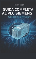 Guida Completa al PLC Siemens: Tecniche Avanzate di Configurazione, Programmazione TIA Portal e Integrazione Industriale per Professionisti dell'Automazione (Italian Edition) B0GQ2VRF8J Book Cover