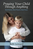 Praying Your Child Through Anything: Real Stories, Real Prayers, Real Peace 057879876X Book Cover