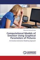 Computational Models of Emotion Using Graphical Parameters of Pictures: An Emotion Estimation Modeling Approach 3659357960 Book Cover