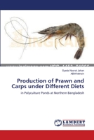 Production of Prawn and Carps under Different Diets: in Polyculture Ponds at Northern Bangladesh 3659133795 Book Cover