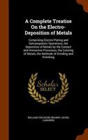 A Complete Treatise on the Electro-deposition of Metals 1018524207 Book Cover