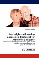 Methylglyoxal-lowering agents as a treatment for Alzheimer's disease?: Identification of methylglyoxal-lowering agents for the treatment of advanced glycation end products-related diseases 3844316183 Book Cover