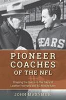 Pioneer Coaches of the NFL: Shaping the Game in the Days of Leather Helmets and 60-Minute Men 153811223X Book Cover