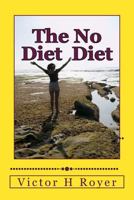 The No Diet Diet: Eat What You Want - When You Want It 1530133092 Book Cover