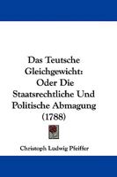 Das Teutsche Gleichgewicht: Oder Die Staatsrechtliche Und Politische Abmagung 1104640627 Book Cover