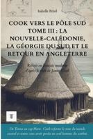 Cook vers le pôle Sud, Tome III : La Nouvelle-Calédonie, la Géorgie du Sud et le retour en Angleterre: Le récit du deuxième voyage de James Cook ... (Océanie et Pacifique) (French Edition) 2489330284 Book Cover