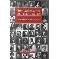 First Ladies of the United States: A Biographical Dictionary 1555879071 Book Cover